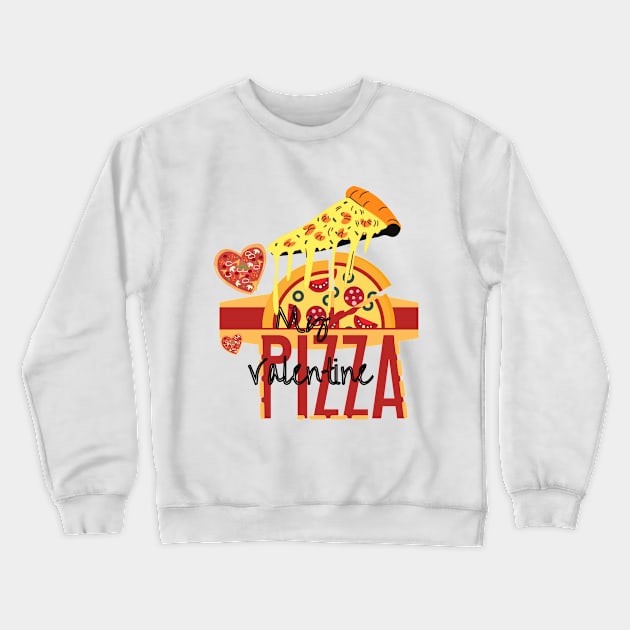 My Valentine PIZZA Crewneck Sweatshirt by O.M design